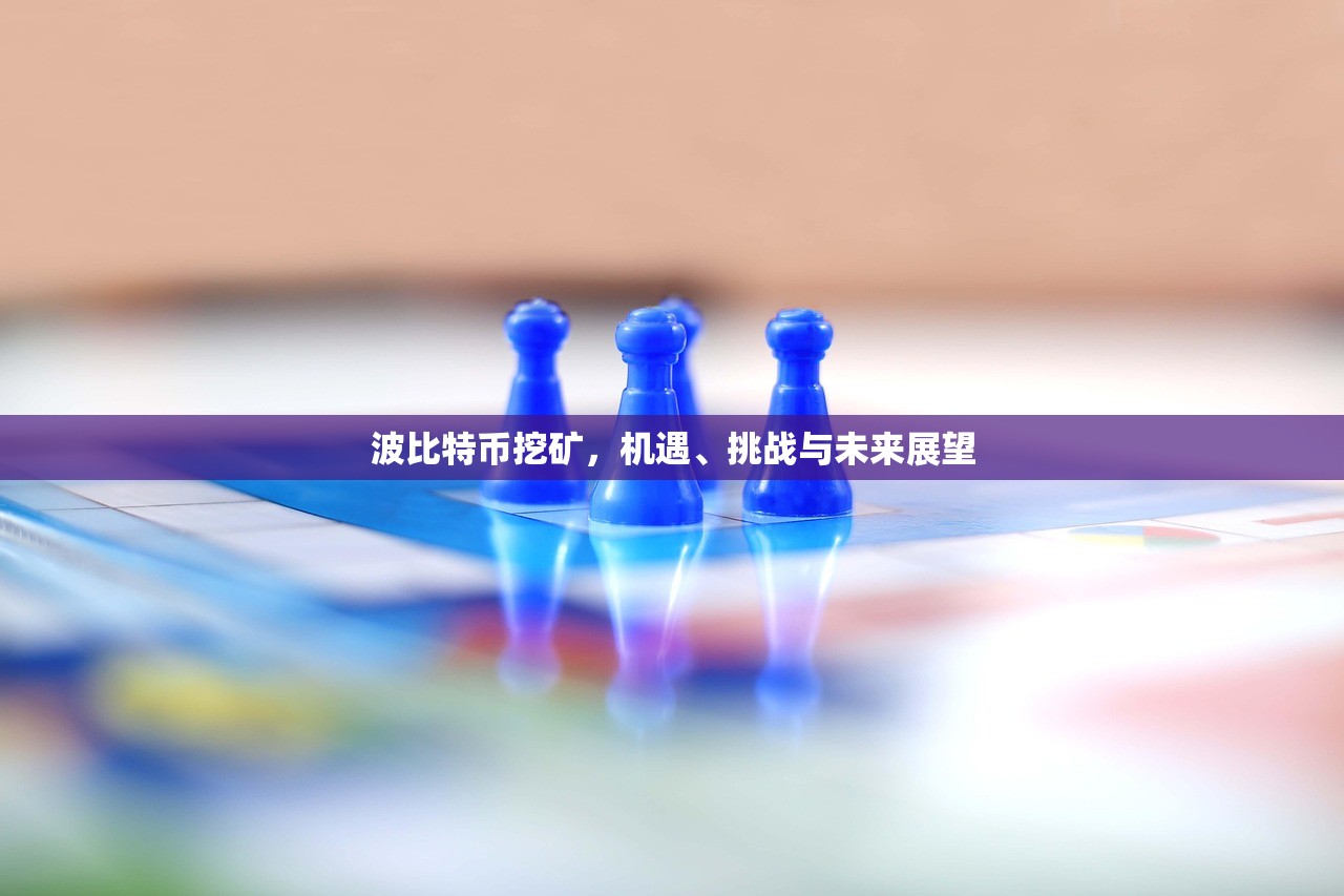 波比特币挖矿,机遇、挑战与未来展望
