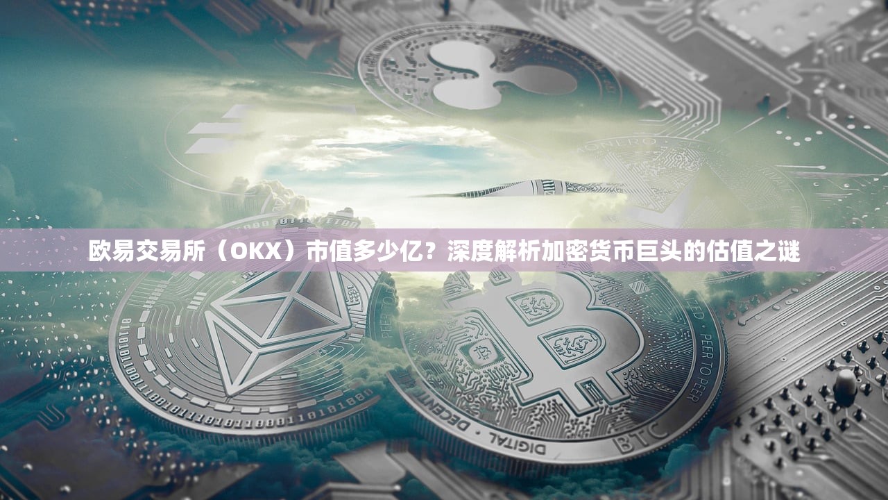 欧易交易所(OKX)市值多少亿?深度解析加密货币巨头的估值之谜