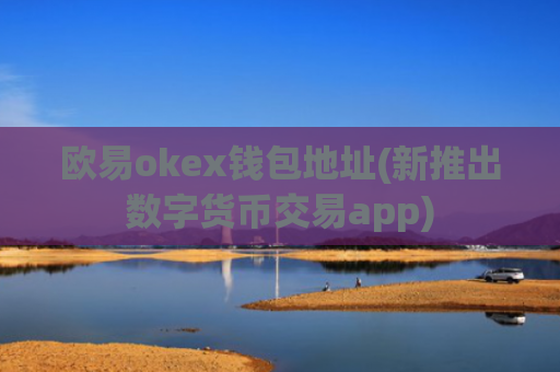 欧易okex钱包地址(新推出数字货币交易app)