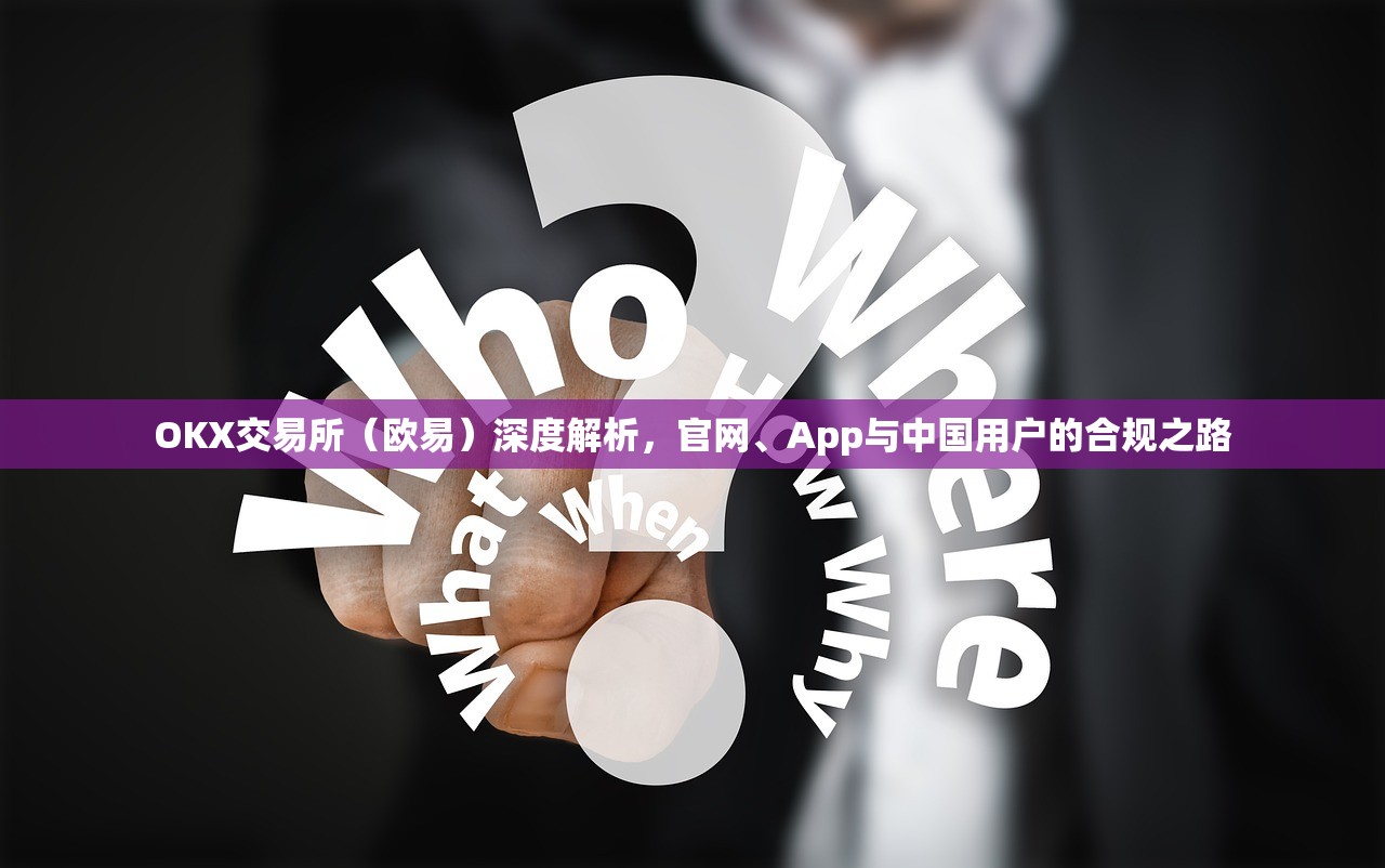 OKX交易所（欧易）深度解析，官网、App与中国用户的合规之路