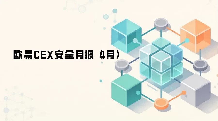 欧易CEX安全月报(4月)