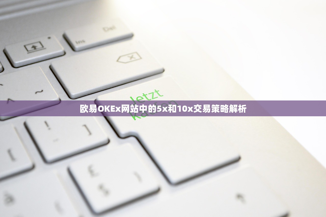 欧易OKEx网站中的5x和10x交易策略解析
