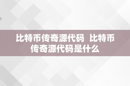 比特币传奇源代码 比特币传奇源代码是什么