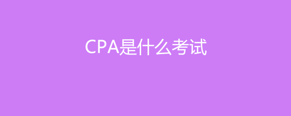 CPA是什么考试